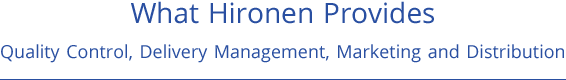 What Hironen Provides Quality Control, Delivery Management, Marketing and Distribution